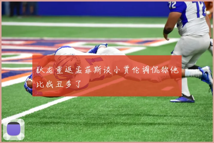 狄龙重返孟菲斯谈小贾伦调侃称他比我丑多了