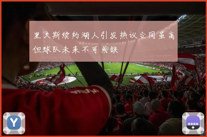 里夫斯续约湖人引发热议合同虽高但球队未来不可或缺
