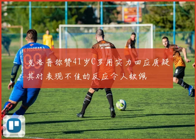克洛普称赞41岁C罗用实力回应质疑其对表现不佳的反应令人钦佩